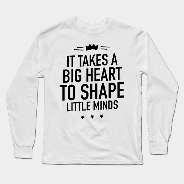 It takes a big heart to shape little minds Long Sleeve T-Shirt by TextFactory